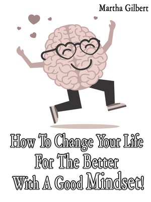 cover image of How to Change Your Life For the Better With a Good Mindset!